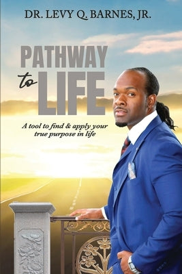 Pathway to Life: A tool to find and apply your true purpose in life by Barnes, Levy