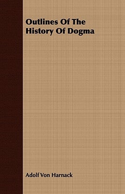 Outlines of the History of Dogma by Harnack, Adolf Von