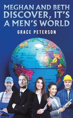 Meghan and Beth Discover, It's a Men's World by Peterson, Grace