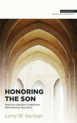 Honoring the Son: Jesus in Earliest Christian Devotional Practice by Hurtado, L. W.