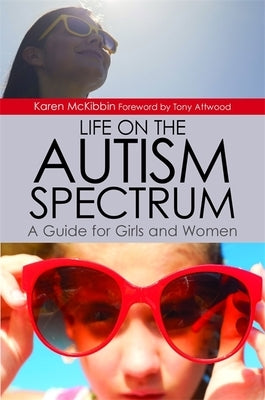 Life on the Autism Spectrum: A Guide for Girls and Women by McKibbin, Karen