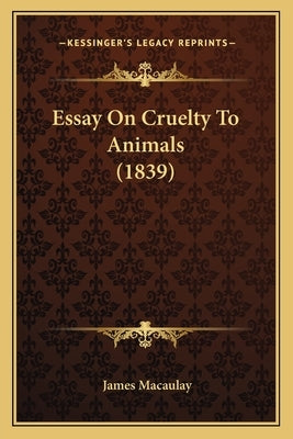 Essay On Cruelty To Animals (1839) by Macaulay, James