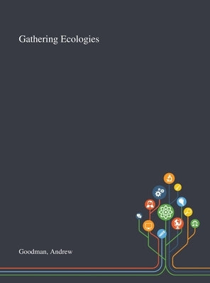 Gathering Ecologies by Goodman, Andrew