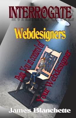 Interrogate Webdesigners by Blanchette, James E.