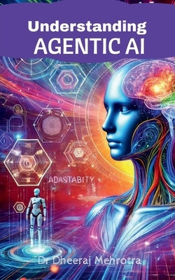 Understanding Agentic AI by Dr Dheeraj Mehrotra
