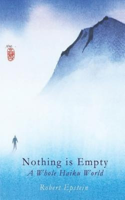 Nothing Is Empty: A Whole Haiku World by Epstein, Robert