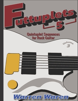 Futtuplets: Quintuplet Sequences for Rock Guitar: Vol. 3 by Waren, Warren