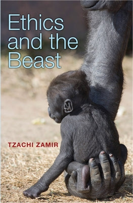 Ethics and the Beast: A Speciesist Argument for Animal Liberation by Zamir, Tzachi