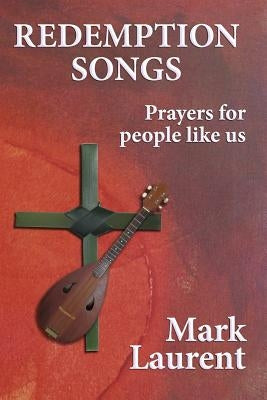 Redemption Songs: Prayers for people like us by Laurent, Mark