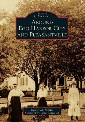 Around Egg Harbor City and Pleasantville by Niceler, Dennis M.