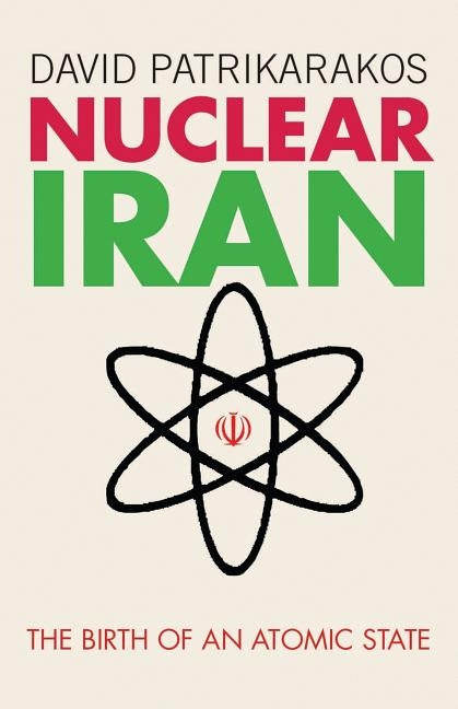 Nuclear Iran: The Birth of an Atomic State by Patrikarakos, David