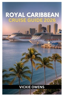 Royal Caribbean Cruise Guide 2026: Plan the Perfect Royal Caribbean Cruise - Family-Friendly Itineraries, Kid Activities, Packing Lists, Lodging and M by Owens, Vickie