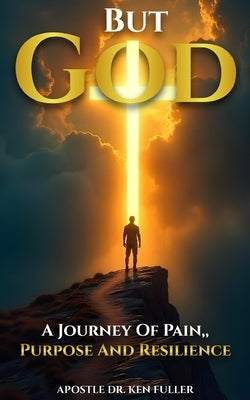 But God A Journey of Pain, Purpose and Resilience by Fuller, Kenneth