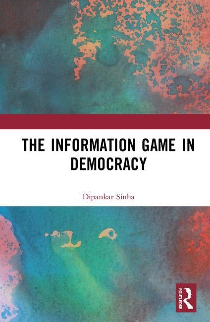 The Information Game in Democracy by Sinha, Dipankar