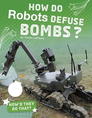 How Do Robots Defuse Bombs? by Lapierre, Yvette