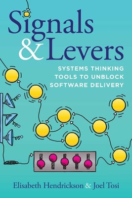 Signals & Levers: Systems Thinking Tools to Unblock Software Delivery by Hendrickson, Elisabeth
