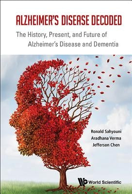 Alzheimer's Disease Decoded: The History, Present, and Future of Alzheimer's Disease and Dementia by Sahyouni, Ronald