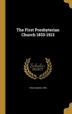 The First Presbyterian Church 1833-1913 by Otis, Phils Adams