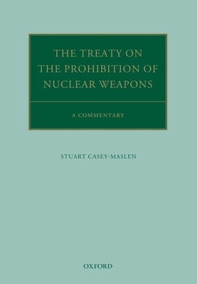 The Treaty on the Prohibition of Nuclear Weapons: A Commentary by Casey-Maslen, Stuart