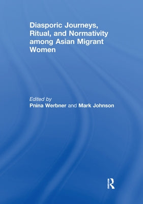 Diasporic Journeys, Ritual, and Normativity Among Asian Migrant Women by Werbner, Pnina