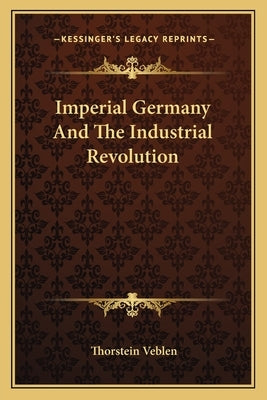 Imperial Germany And The Industrial Revolution by Veblen, Thorstein