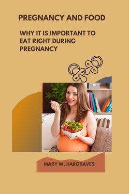 Pregnancy and Real Food: Why It Is Important to Eat Right During Pregnancy by Hargraves, Mary W.