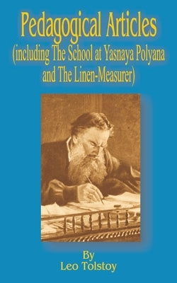 Pedagogical Articles (Including The School at Yasnaya Poyana and The Linen-Measurer) by Tolstoy, Leo