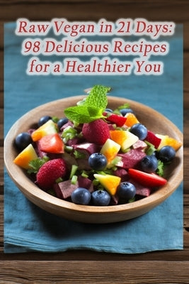 Raw Vegan in 21 Days: 98 Delicious Recipes for a Healthier You by Frenzy Haya, Flavor Fusion