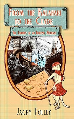 From the Kalahari to the Clyde: The Journey of an Intrepid Meerkat by Folley, Jacky