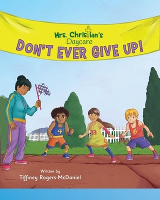Don't Ever Give Up! by Rogers-McDaniel, Tiffiney