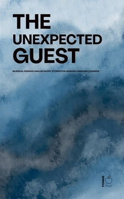 The Unexpected Guest: Bilingual German-English Short Stories for German Language Learners by Bilingual, Pomme
