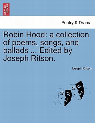 Robin Hood: A Collection of Poems, Songs, and Ballads ... Edited by Joseph Ritson. by Ritson, Joseph