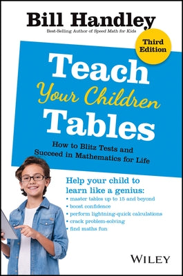 Teach Your Children Tables: How to Blitz Tests and Succeed in Mathematics for Life by Handley, Bill