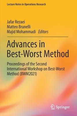 Advances in Best-Worst Method: Proceedings of the Second International Workshop on Best-Worst Method (Bwm2021) by Rezaei, Jafar