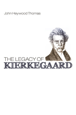 The Legacy of Kierkegaard by Heywood Thomas, John