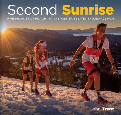 Second Sunrise: Five Decades of History at the Western States Endurance Run by Trent, John