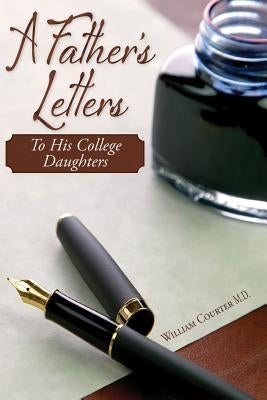 A Father's Letters: To His College Daughters by Courter M. D., William