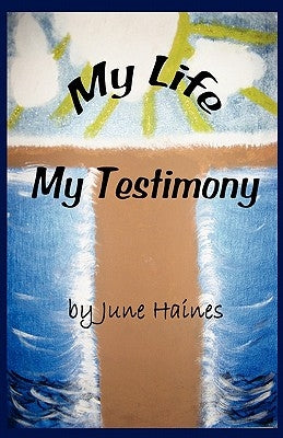 My Life-My Testimony by Haines, June
