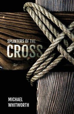 Splinters of the Cross by Whitworth, Michael