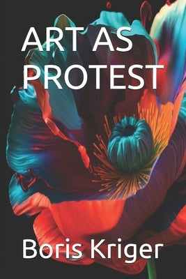 Art as Protest by Kriger, Boris