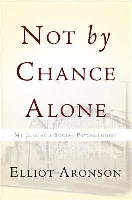 Not by Chance Alone: My Life as a Social Psychologist by Aronson, Elliot