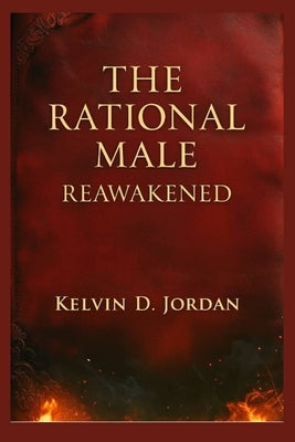 The Rational Male Reawakened: A Guide to Mastery, Purpose, and the Modern Man's Comeback by Jordan, Kelvin D.