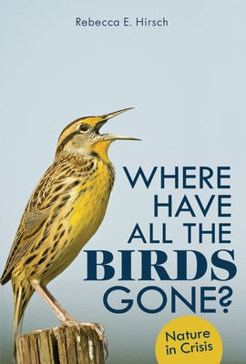 Where Have All the Birds Gone?: Nature in Crisis by Hirsch, Rebecca E.