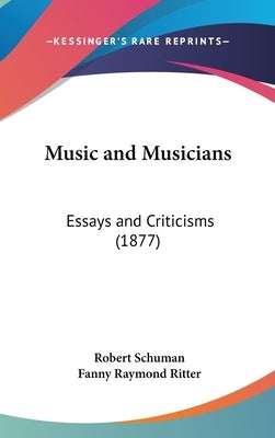 Music and Musicians: Essays and Criticisms (1877) by Schuman, Robert