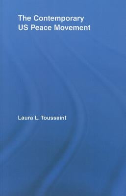 The Contemporary US Peace Movement by Toussaint, Laura