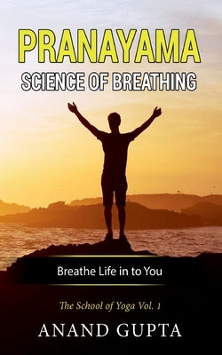 Pranayama: Science of Breathing: The School of Yoga 1 by Gupta, Anand