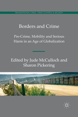 Borders and Crime: Pre-Crime, Mobility and Serious Harm in an Age of Globalization by Pickering, S.