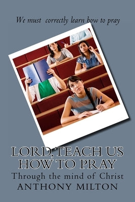 Lord, teach us how to pray: through the mind of Christ by Milton, Anthony