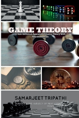 Game Theory: A non-technical appraisal of game theory with new dimension by Tripathi, Samarjeet