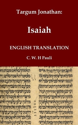 Targum Jonathan of the Prophet Isaiah in English Translation: With an introduction and footnotes explaining important words and phrases in the Aramaic by Ben Uziel, Jonathan